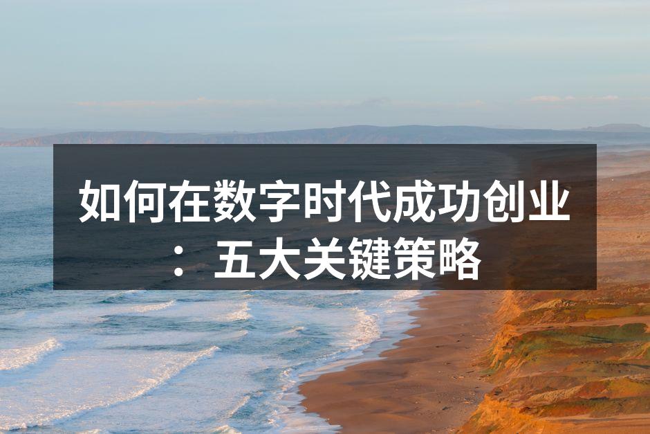 如何在数字时代成功创业：五大关键策略